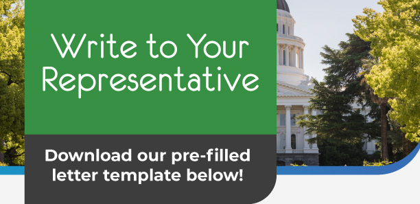 Write to Your Representative. Download our pre-filled letter template below! Background photo of the California State Capitol.